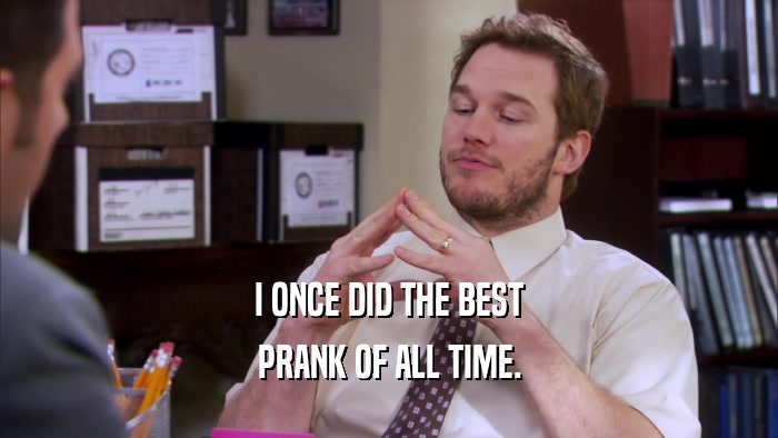 I ONCE DID THE BEST PRANK OF ALL TIME. 