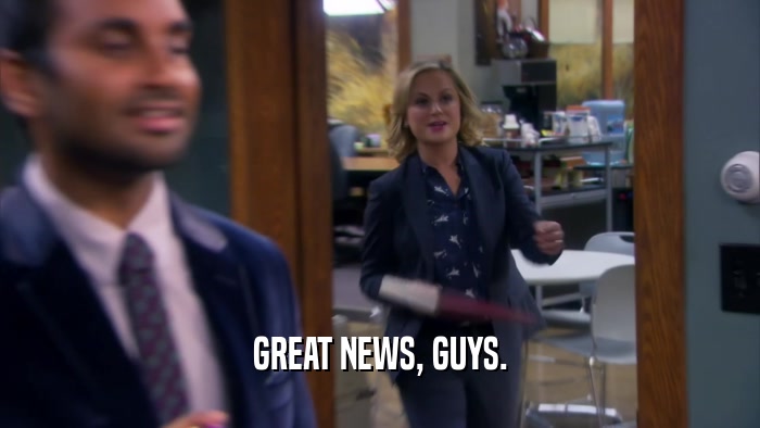 GREAT NEWS, GUYS.  
