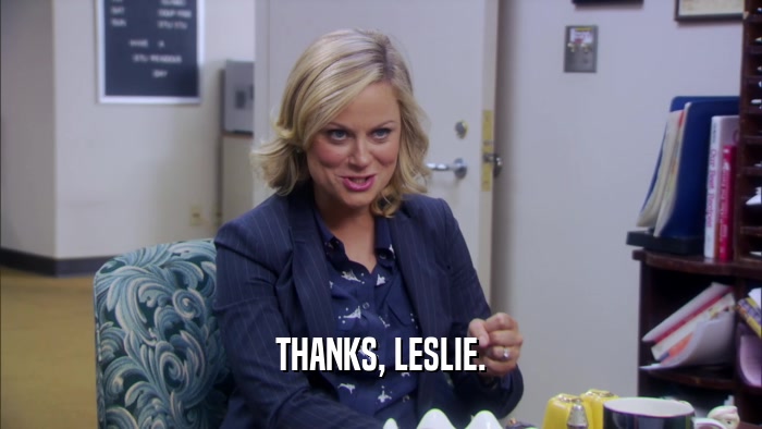 THANKS, LESLIE.  