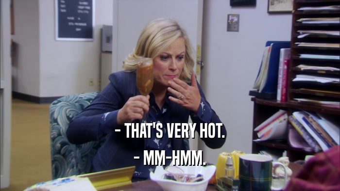 - THAT'S VERY HOT. - MM-HMM. 