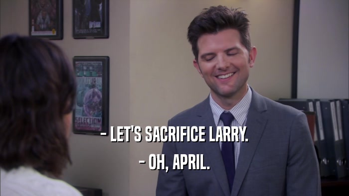 - LET'S SACRIFICE LARRY. - OH, APRIL. 