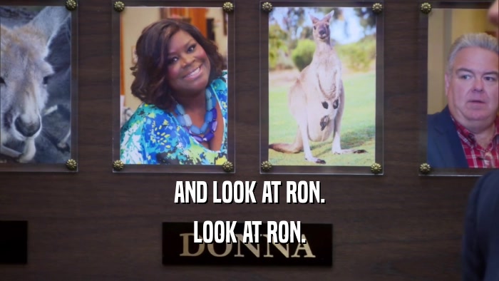 AND LOOK AT RON. LOOK AT RON. 