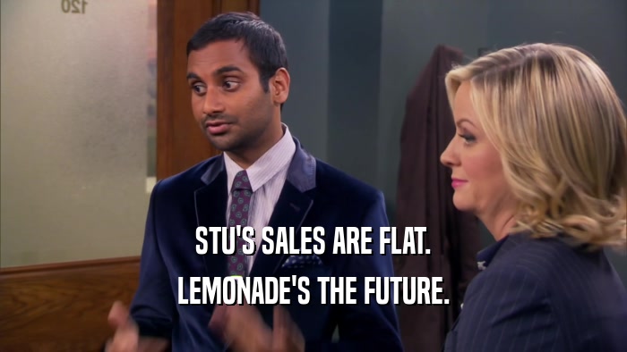 STU'S SALES ARE FLAT.
 LEMONADE'S THE FUTURE.
 