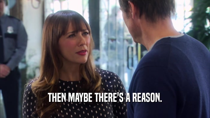 THEN MAYBE THERE'S A REASON.  