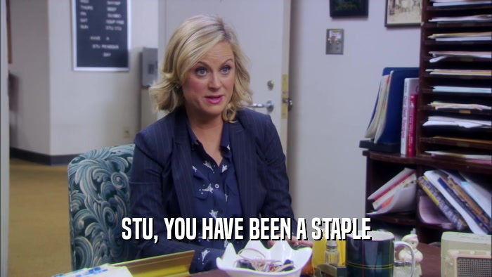 STU, YOU HAVE BEEN A STAPLE  