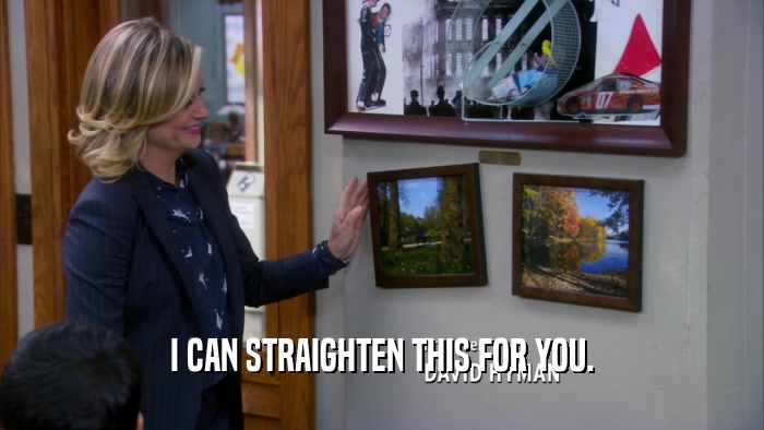 I CAN STRAIGHTEN THIS FOR YOU.  