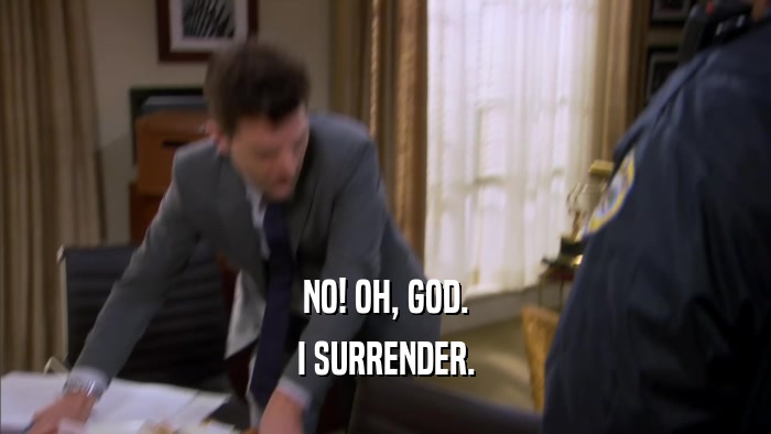 NO! OH, GOD. I SURRENDER. 