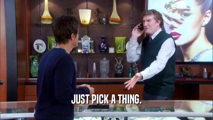 JUST PICK A THING.  