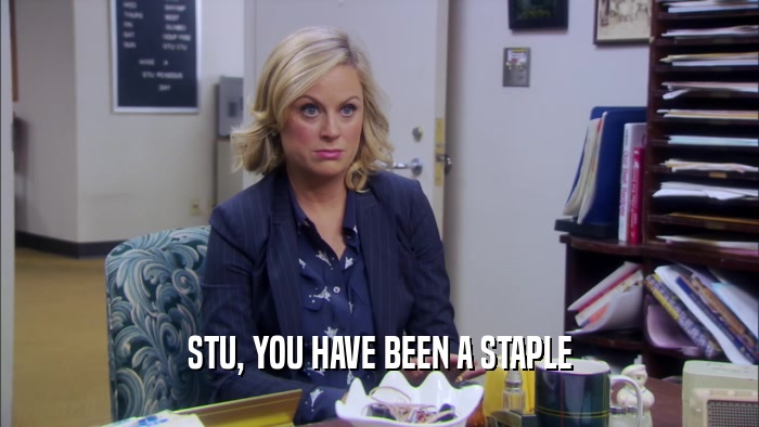 STU, YOU HAVE BEEN A STAPLE  