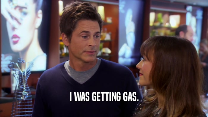 I WAS GETTING GAS.  
