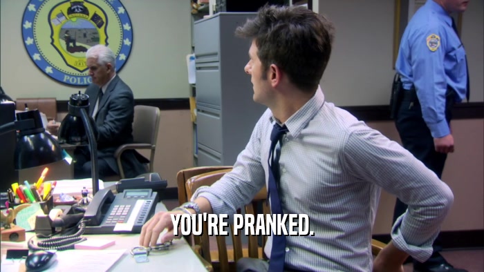 YOU'RE PRANKED.  