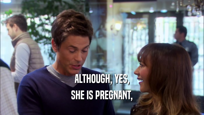 ALTHOUGH, YES, SHE IS PREGNANT, 