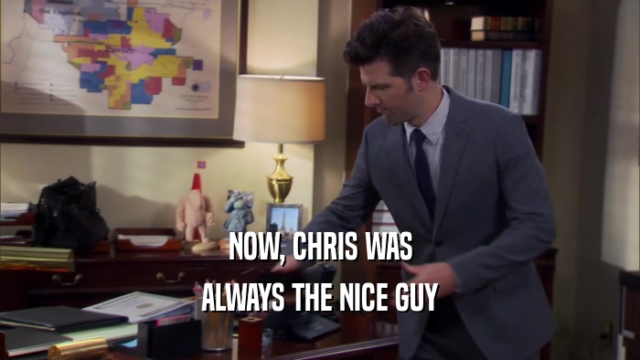NOW, CHRIS WAS ALWAYS THE NICE GUY 