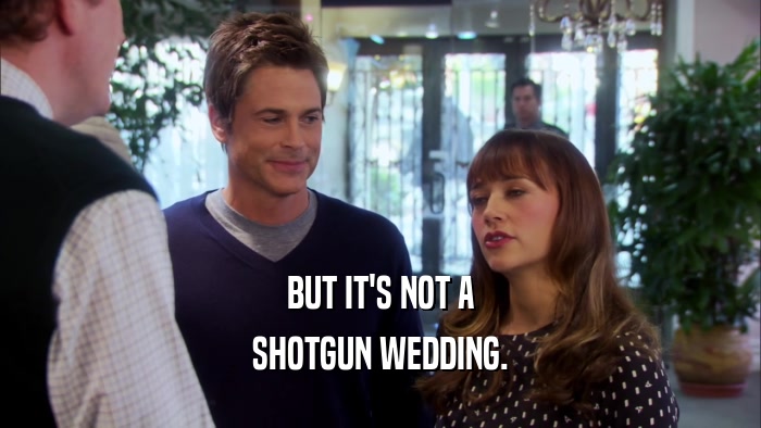 BUT IT'S NOT A SHOTGUN WEDDING. 