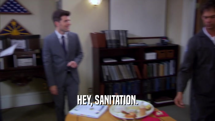HEY, SANITATION.  