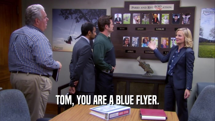 TOM, YOU ARE A BLUE FLYER.  