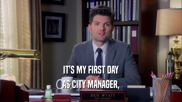 IT'S MY FIRST DAY AS CITY MANAGER, 