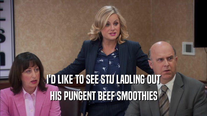I'D LIKE TO SEE STU LADLING OUT HIS PUNGENT BEEF SMOOTHIES 