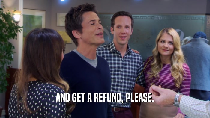 AND GET A REFUND, PLEASE.  