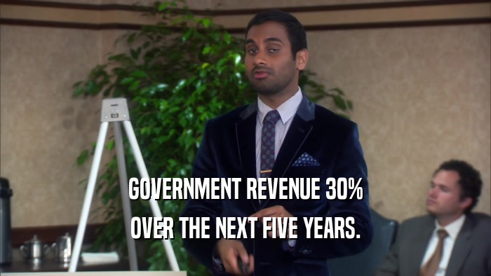 GOVERNMENT REVENUE 30% OVER THE NEXT FIVE YEARS. 