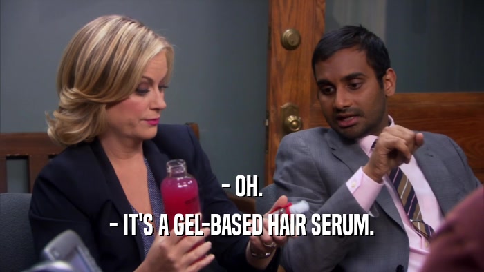 - OH. - IT'S A GEL-BASED HAIR SERUM. 
