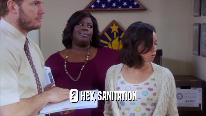 ? HEY, SANITATION  