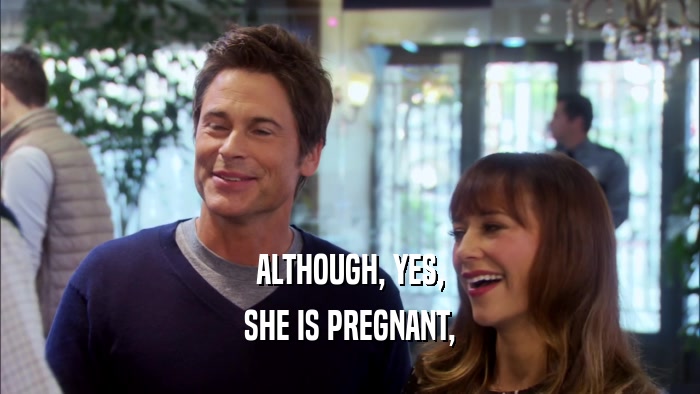 ALTHOUGH, YES, SHE IS PREGNANT, 
