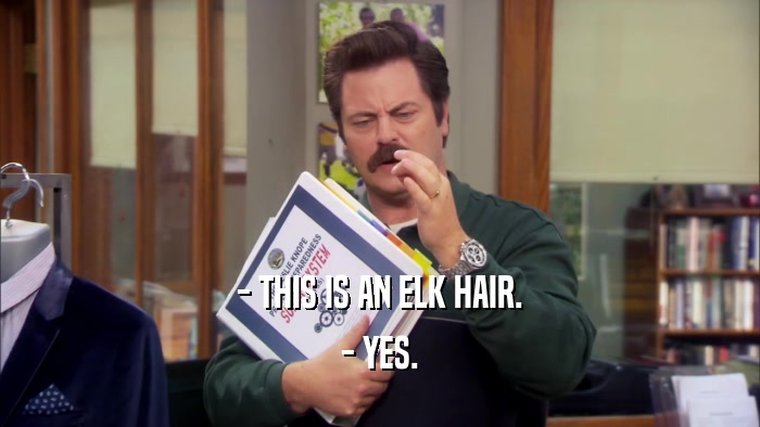 - THIS IS AN ELK HAIR. - YES. 
