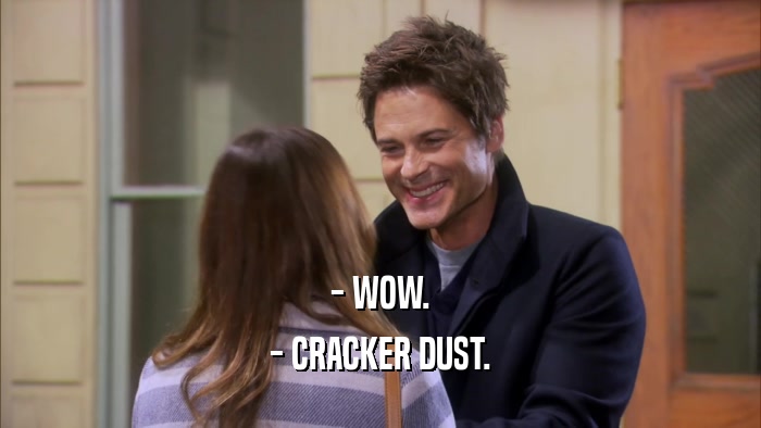 - WOW. - CRACKER DUST. 