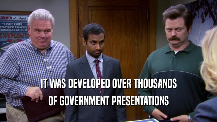 IT WAS DEVELOPED OVER THOUSANDS OF GOVERNMENT PRESENTATIONS 