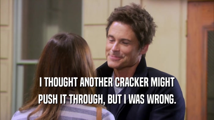 I THOUGHT ANOTHER CRACKER MIGHT PUSH IT THROUGH, BUT I WAS WRONG. 