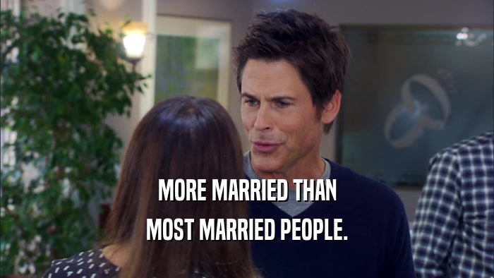 MORE MARRIED THAN MOST MARRIED PEOPLE. 