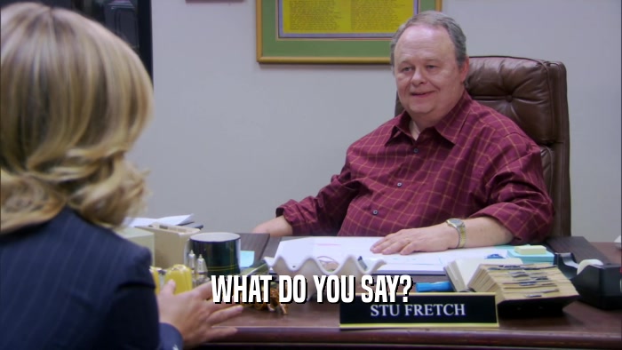 WHAT DO YOU SAY?  
