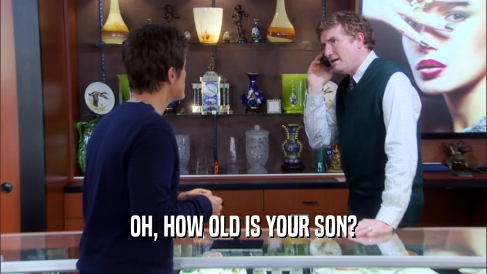 OH, HOW OLD IS YOUR SON?  