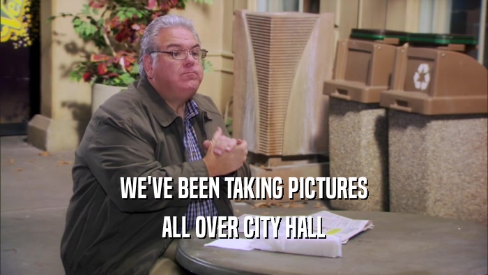 WE'VE BEEN TAKING PICTURES ALL OVER CITY HALL 