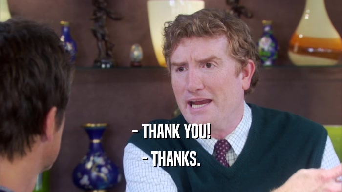 - THANK YOU! - THANKS. 