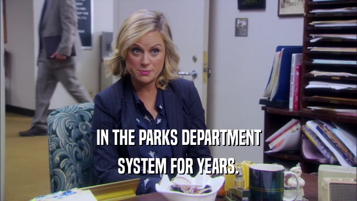 IN THE PARKS DEPARTMENT SYSTEM FOR YEARS. 