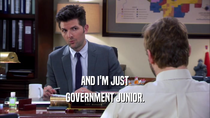AND I'M JUST
 GOVERNMENT JUNIOR.
 