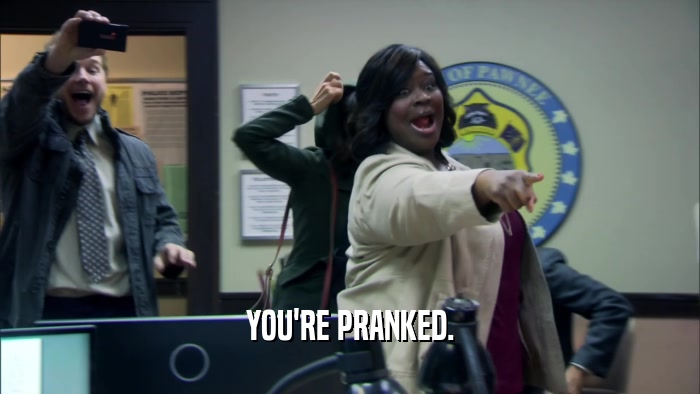 YOU'RE PRANKED.  