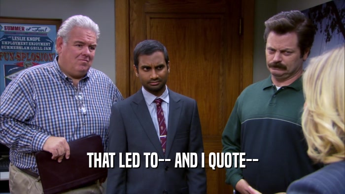 THAT LED TO-- AND I QUOTE--  