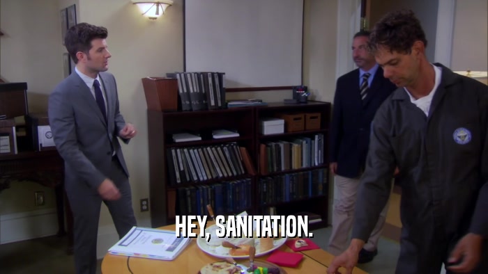 HEY, SANITATION.  