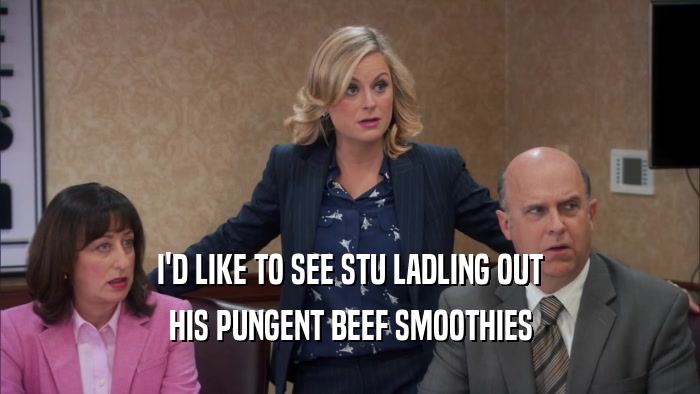 I'D LIKE TO SEE STU LADLING OUT HIS PUNGENT BEEF SMOOTHIES 
