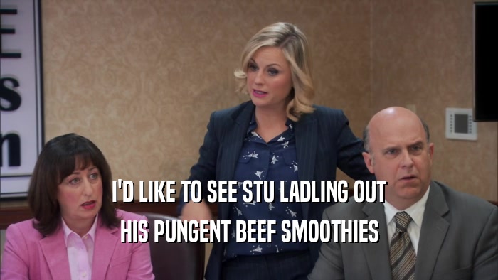 I'D LIKE TO SEE STU LADLING OUT HIS PUNGENT BEEF SMOOTHIES 