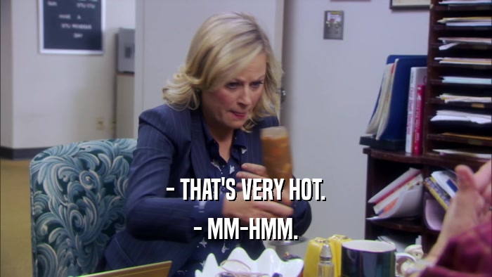- THAT'S VERY HOT. - MM-HMM. 
