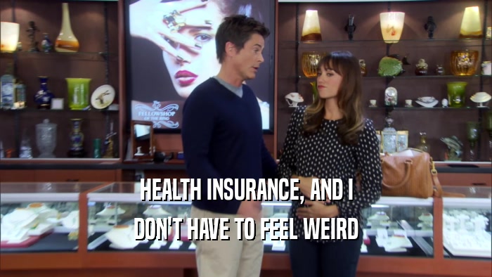 HEALTH INSURANCE, AND I DON'T HAVE TO FEEL WEIRD 