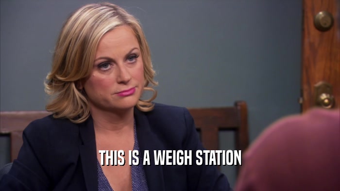 THIS IS A WEIGH STATION  