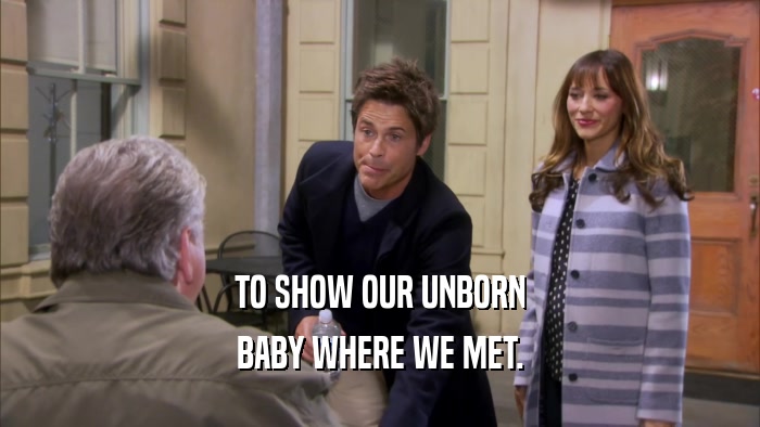 TO SHOW OUR UNBORN BABY WHERE WE MET. 