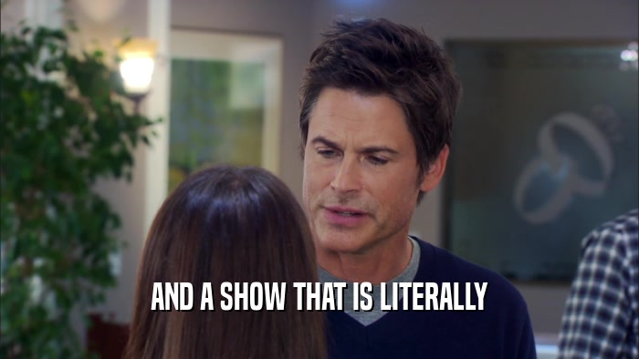 AND A SHOW THAT IS LITERALLY  