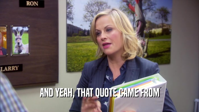AND YEAH, THAT QUOTE CAME FROM  