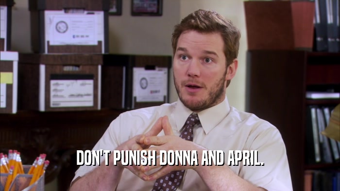 DON'T PUNISH DONNA AND APRIL.
  